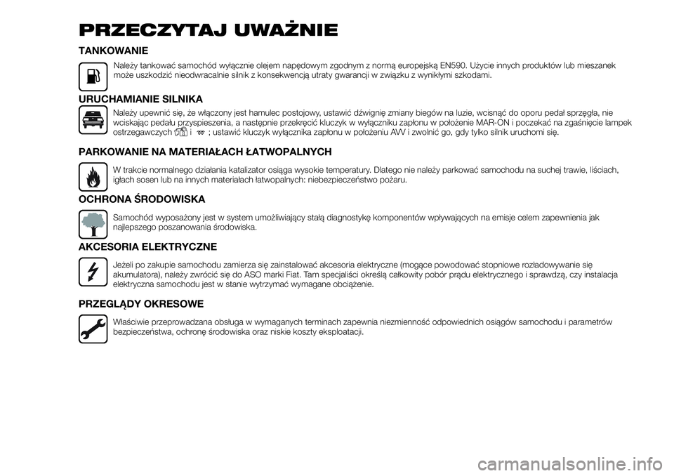 FIAT FULLBACK 2017  Instrukcja obsługi (in Polish) PRZECZYTAJ UWAŻNIE
TANKOWANIE
Należy tankować samochód wyłącznie olejem napędowym zgodnym z normą europejską EN590. Użycie innych produktów lub mieszanek
może uszkodzić nieodwracalnie sil