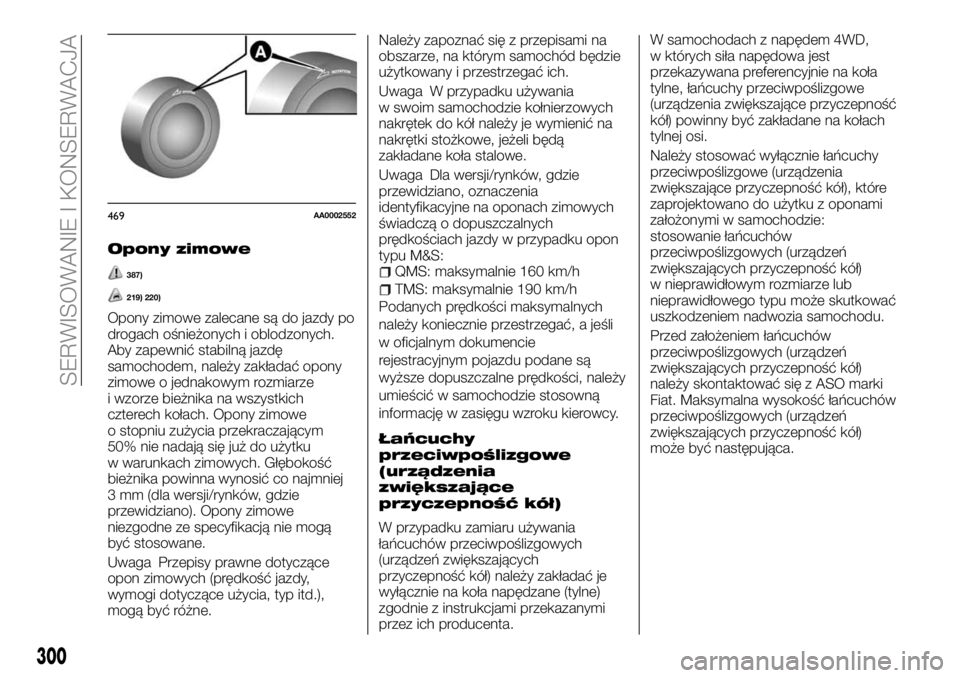 FIAT FULLBACK 2017  Instrukcja obsługi (in Polish) Opony zimowe
387)
219) 220)
Opony zimowe zalecane są do jazdy po
drogach ośnieżonych i oblodzonych.
Aby zapewnić stabilną jazdę
samochodem, należy zakładać opony
zimowe o jednakowym rozmiarze