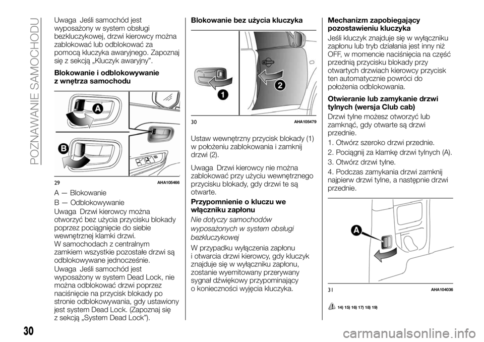 FIAT FULLBACK 2017  Instrukcja obsługi (in Polish) Uwaga Jeśli samochód jest
wyposażony w system obsługi
bezkluczykowej, drzwi kierowcy można
zablokować lub odblokować za
pomocą kluczyka awaryjnego. Zapoznaj
się z sekcją „Kluczyk awaryjny