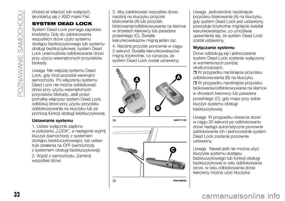 FIAT FULLBACK 2017  Instrukcja obsługi (in Polish) chcesz je włączyć lub wyłączyć,
skontaktuj się z ASO marki Fiat.
SYSTEM DEAD LOCK
System Dead Lock pomaga zapobiec
kradzieży. Gdy do zablokowania
wszystkich drzwi użyto systemu
dostępu bezkl