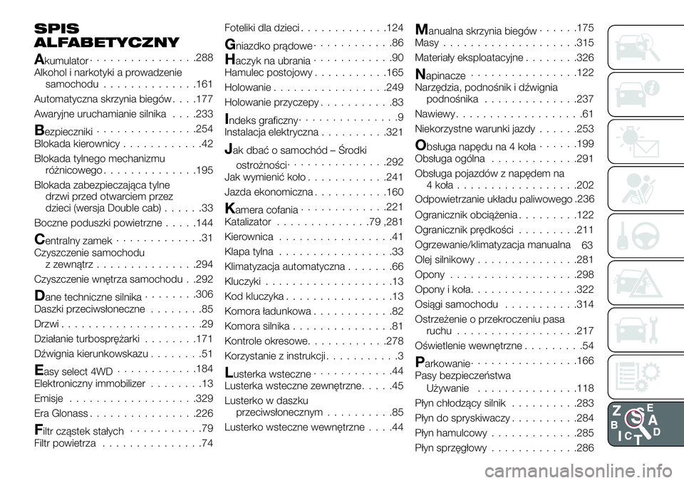 FIAT FULLBACK 2017  Instrukcja obsługi (in Polish) SPIS
ALFABETYCZNY
Akumulator................288
Alkohol i narkotyki a prowadzenie
samochodu..............161
Automatyczna skrzynia biegów. . . .177
Awaryjne uruchamianie silnika. . . .233
Bezpiecznik