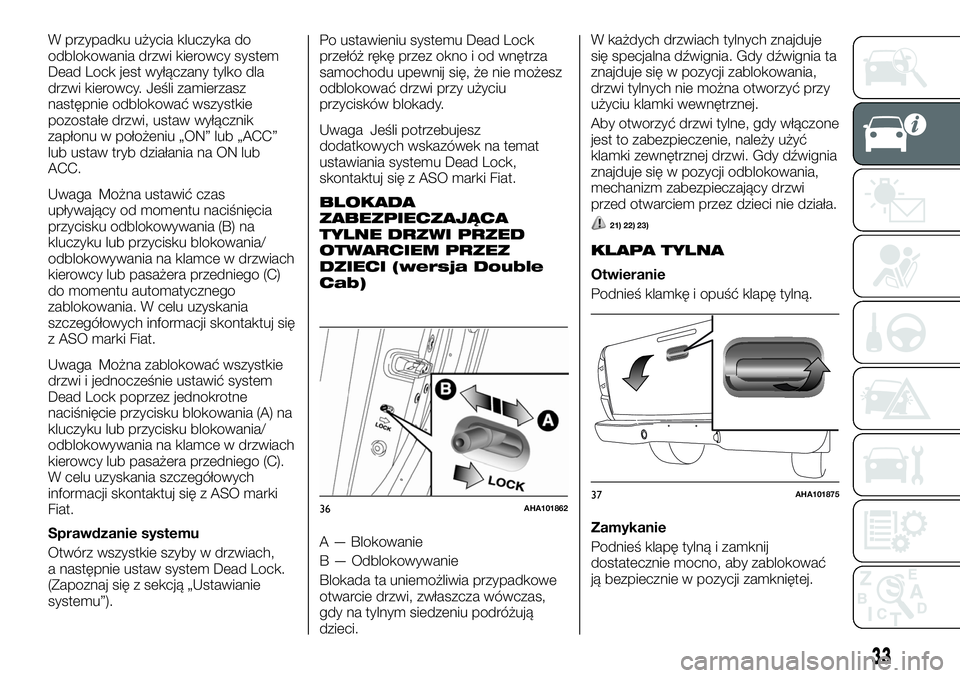 FIAT FULLBACK 2017  Instrukcja obsługi (in Polish) W przypadku użycia kluczyka do
odblokowania drzwi kierowcy system
Dead Lock jest wyłączany tylko dla
drzwi kierowcy. Jeśli zamierzasz
następnie odblokować wszystkie
pozostałe drzwi, ustaw wył