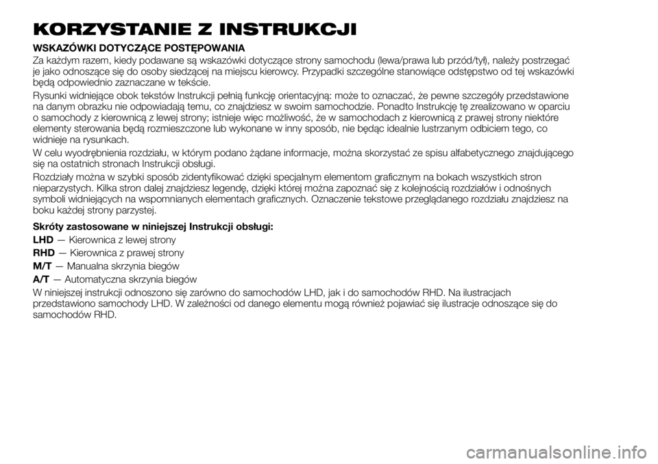 FIAT FULLBACK 2017 Instrukcja obsługi (in Polish) KORZYSTANIE Z INSTRUKCJI
WSKAZÓWKI DOTYCZĄCE POSTĘPOWANIA
Za każdym razem, kiedy podawane są wskazówki dotyczące strony samochodu (lewa/prawa lub przód/tył), należy postrzegać
je jako odnos FIAT FULLBACK 2017 Instrukcja obsługi (in Polish) KORZYSTANIE Z INSTRUKCJI
WSKAZÓWKI DOTYCZĄCE POSTĘPOWANIA
Za każdym razem, kiedy podawane są wskazówki dotyczące strony samochodu (lewa/prawa lub przód/tył), należy postrzegać
je jako odnos