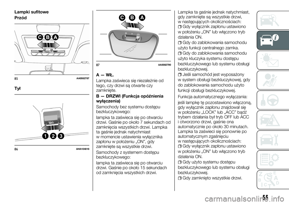 FIAT FULLBACK 2017  Instrukcja obsługi (in Polish) Lampki sufitowe
Przód
TyłA — WŁ.
Lampka zaświeca się niezależnie od
tego, czy drzwi są otwarte czy
zamknięte.
B — DRZWI (Funkcja opóźnienia
wyłączenia)
Samochody bez systemu dostępu
b