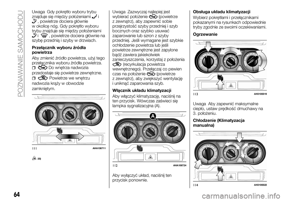 FIAT FULLBACK 2017  Instrukcja obsługi (in Polish) Uwaga Gdy pokrętło wyboru trybu
znajduje się między położeniamii, powietrze dociera głównie
w okolicę nóg. Gdy pokrętło wyboru
trybu znajduje się między położeniami
i, powietrze docier