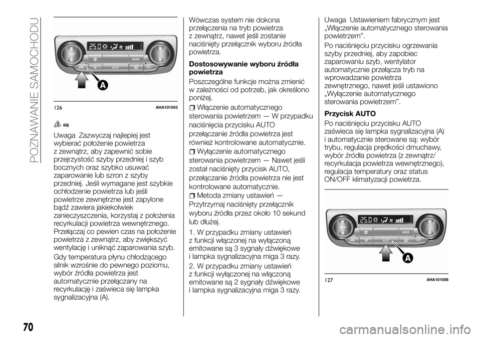 FIAT FULLBACK 2017  Instrukcja obsługi (in Polish) 68)
Uwaga Zazwyczaj najlepiej jest
wybierać położenie powietrza
z zewnątrz, aby zapewnić sobie
przejrzystość szyby przedniej i szyb
bocznych oraz szybko usuwać
zaparowanie lub szron z szyby
pr