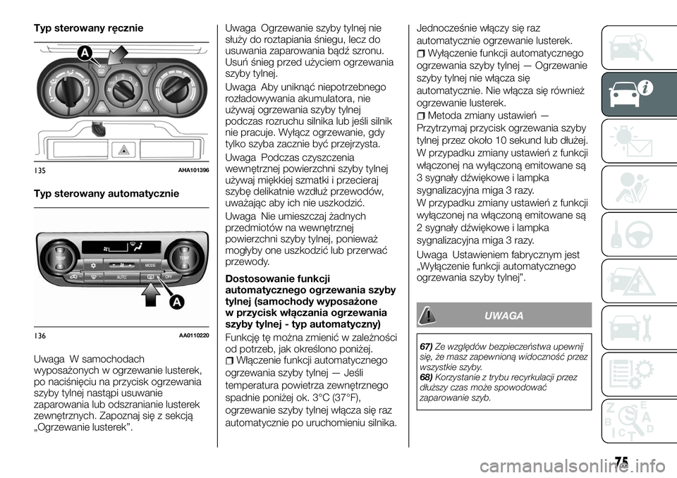 FIAT FULLBACK 2017  Instrukcja obsługi (in Polish) Typ sterowany ręcznie
Typ sterowany automatycznie
Uwaga W samochodach
wyposażonych w ogrzewanie lusterek,
po naciśnięciu na przycisk ogrzewania
szyby tylnej nastąpi usuwanie
zaparowania lub odszr