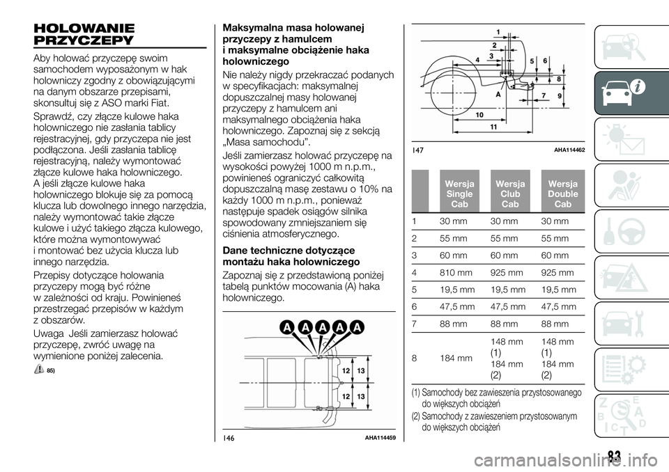 FIAT FULLBACK 2017  Instrukcja obsługi (in Polish) HOLOWANIE
PRZYCZEPY
Aby holować przyczepę swoim
samochodem wyposażonym w hak
holowniczy zgodny z obowiązującymi
na danym obszarze przepisami,
skonsultuj się z ASO marki Fiat.
Sprawdź, czy złą