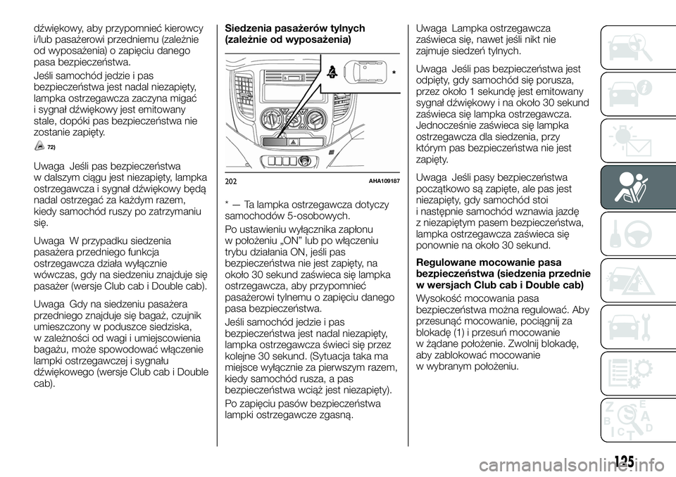 FIAT FULLBACK 2018 Instrukcja obsługi (in Polish) dźwiękowy, aby przypomnieć kierowcy
i/lub pasażerowi przedniemu (zależnie
od wyposażenia) o zapięciu danego
pasa bezpieczeństwa.
Jeśli samochód jedzie i pas
bezpieczeństwa jest nadal niezap FIAT FULLBACK 2018 Instrukcja obsługi (in Polish) dźwiękowy, aby przypomnieć kierowcy
i/lub pasażerowi przedniemu (zależnie
od wyposażenia) o zapięciu danego
pasa bezpieczeństwa.
Jeśli samochód jedzie i pas
bezpieczeństwa jest nadal niezap