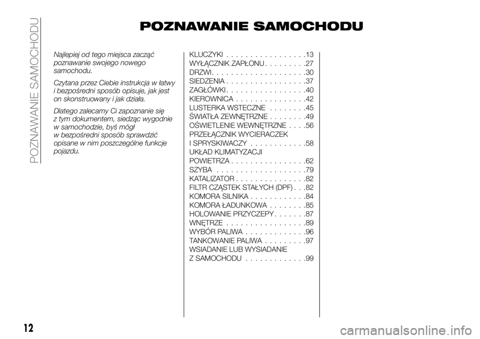 FIAT FULLBACK 2018  Instrukcja obsługi (in Polish) POZNAWANIE SAMOCHODU
Najlepiej od tego miejsca zacząć
poznawanie swojego nowego
samochodu.
Czytana przez Ciebie instrukcja w łatwy
i bezpośredni sposób opisuje, jak jest
on skonstruowany i jak dz