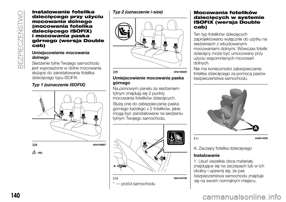FIAT FULLBACK 2018  Instrukcja obsługi (in Polish) Instalowanie fotelika
dziecięcego przy użyciu
mocowania dolnego
(mocowania fotelika
dziecięcego ISOFIX)
i mocowania paska
górnego (wersja Double
cab)
Umiejscowienie mocowania
dolnego
Siedzenie tyl