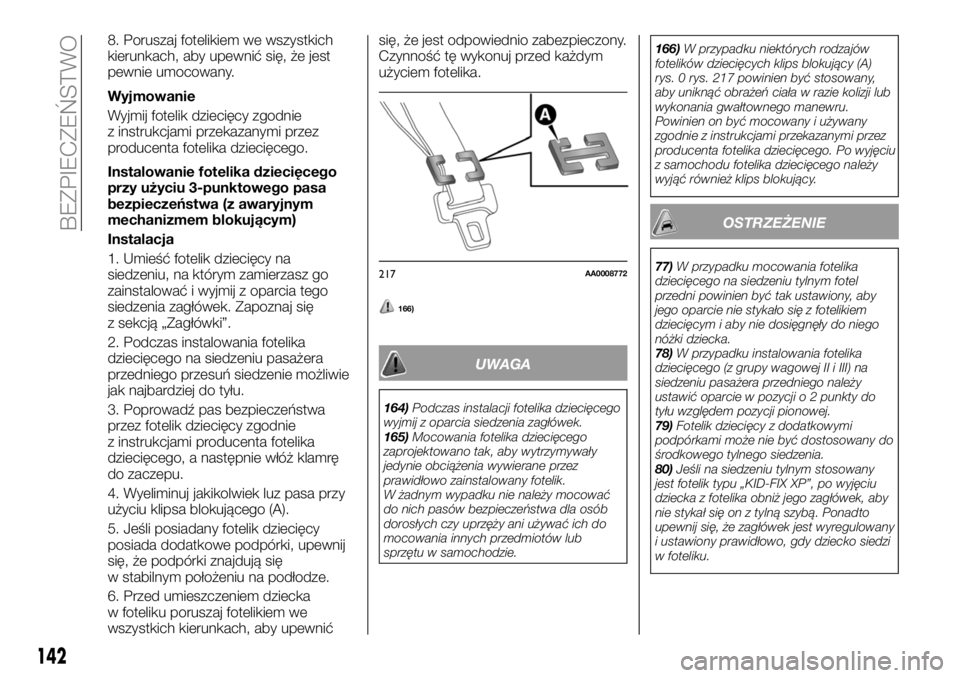 FIAT FULLBACK 2018  Instrukcja obsługi (in Polish) 8. Poruszaj fotelikiem we wszystkich
kierunkach, aby upewnić się, że jest
pewnie umocowany.
Wyjmowanie
Wyjmij fotelik dziecięcy zgodnie
z instrukcjami przekazanymi przez
producenta fotelika dzieci