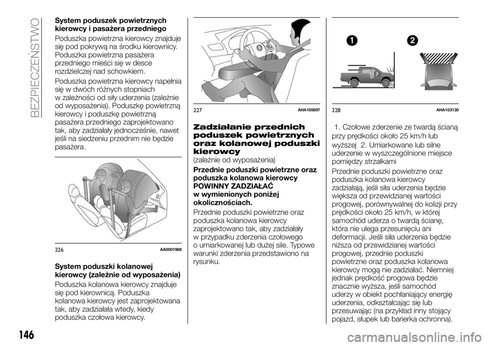 FIAT FULLBACK 2018  Instrukcja obsługi (in Polish) System poduszek powietrznych
kierowcy i pasażera przedniego
Poduszka powietrzna kierowcy znajduje
się pod pokrywą na środku kierownicy.
Poduszka powietrzna pasażera
przedniego mieści się w desc