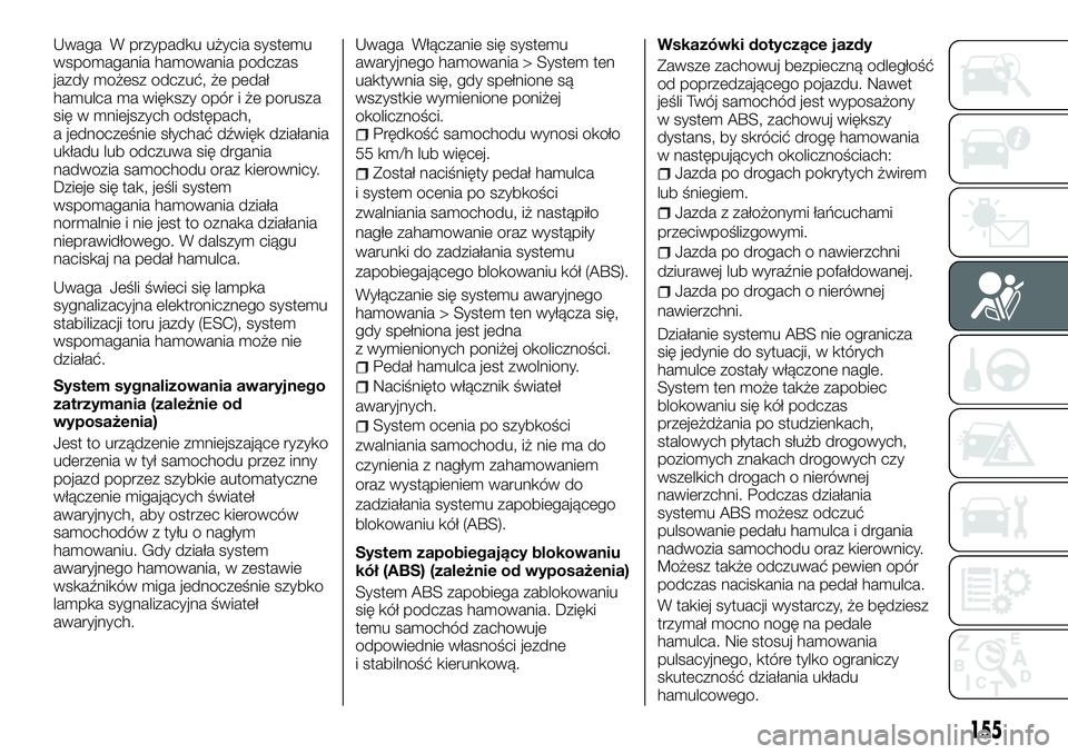 FIAT FULLBACK 2018  Instrukcja obsługi (in Polish) Uwaga W przypadku użycia systemu
wspomagania hamowania podczas
jazdy możesz odczuć, że pedał
hamulca ma większy opór i że porusza
się w mniejszych odstępach,
a jednocześnie słychać dźwi