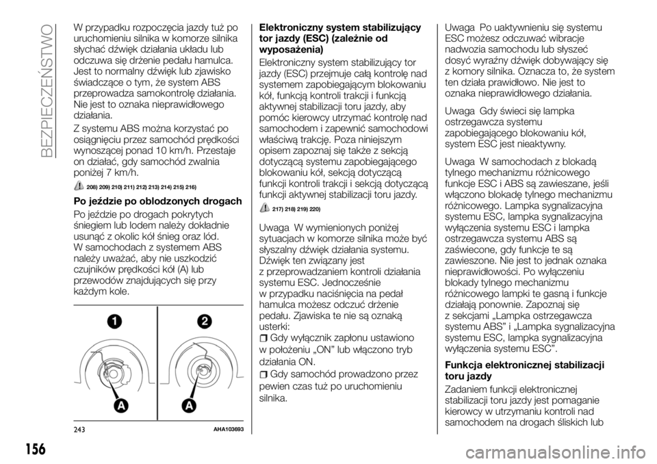 FIAT FULLBACK 2018  Instrukcja obsługi (in Polish) W przypadku rozpoczęcia jazdy tuż po
uruchomieniu silnika w komorze silnika
słychać dźwięk działania układu lub
odczuwa się drżenie pedału hamulca.
Jest to normalny dźwięk lub zjawisko
ś