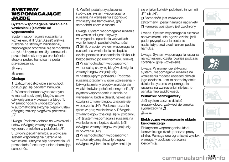 FIAT FULLBACK 2018  Instrukcja obsługi (in Polish) SYSTEMY
WSPOMAGAJĄCE
JAZDĘ
System wspomagania ruszania na
wzniesieniu (zależnie od
wyposażenia)
System wspomagania ruszania na
wzniesieniu (Hill Start Assist) ułatwia
ruszanie na stromym wzniesie