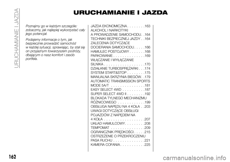 FIAT FULLBACK 2018  Instrukcja obsługi (in Polish) URUCHAMIANIE I JAZDA
Poznajmy go w każdym szczególe:
zobaczmy, jak najlepiej wykorzystać cały
jego potencjał.
Podajemy informacje o tym, jak
bezpiecznie prowadzić samochód
w każdej sytuacji, s