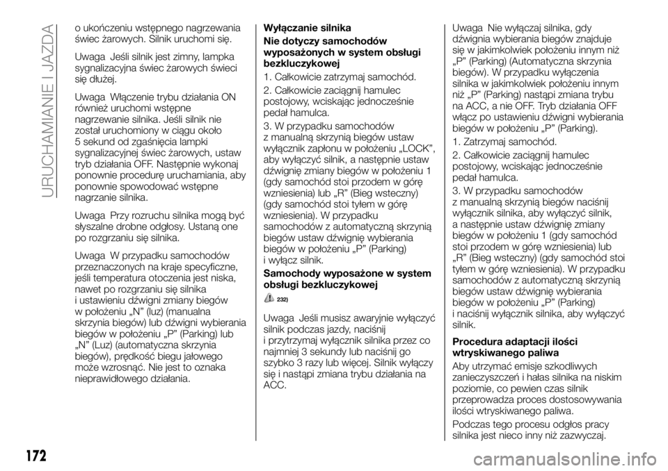 FIAT FULLBACK 2018  Instrukcja obsługi (in Polish) o ukończeniu wstępnego nagrzewania
świec żarowych. Silnik uruchomi się.
Uwaga Jeśli silnik jest zimny, lampka
sygnalizacyjna świec żarowych świeci
się dłużej.
Uwaga Włączenie trybu dzia