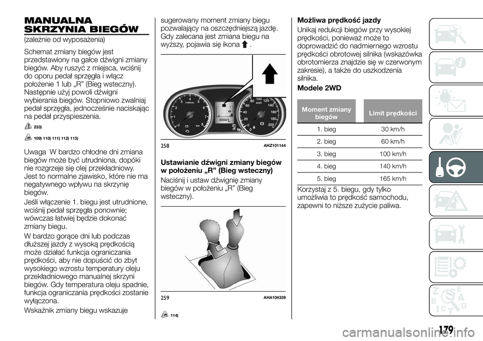FIAT FULLBACK 2018 Instrukcja obsługi (in Polish) MANUALNA
SKRZYNIA BIEGÓW
(zależnie od wyposażenia)
Schemat zmiany biegów jest
przedstawiony na gałce dźwigni zmiany
biegów. Aby ruszyć z miejsca, wciśnij
do oporu pedał sprzęgła i włącz
FIAT FULLBACK 2018 Instrukcja obsługi (in Polish) MANUALNA
SKRZYNIA BIEGÓW
(zależnie od wyposażenia)
Schemat zmiany biegów jest
przedstawiony na gałce dźwigni zmiany
biegów. Aby ruszyć z miejsca, wciśnij
do oporu pedał sprzęgła i włącz