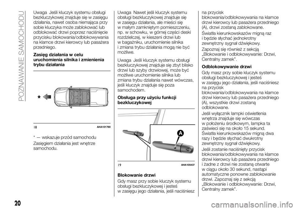 FIAT FULLBACK 2018  Instrukcja obsługi (in Polish) Uwaga Jeśli kluczyk systemu obsługi
bezkluczykowej znajduje się w zasięgu
działania, nawet osoba niemająca przy
sobie kluczyka może zablokować lub
odblokować drzwi poprzez naciśnięcie
przyc