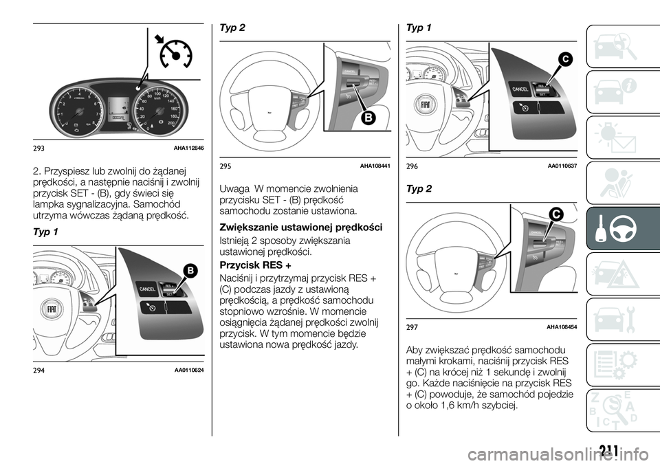 FIAT FULLBACK 2018 Instrukcja obsługi (in Polish) 2. Przyspiesz lub zwolnij do żądanej
prędkości, a następnie naciśnij i zwolnij
przycisk SET - (B), gdy świeci się
lampka sygnalizacyjna. Samochód
utrzyma wówczas żądaną prędkość.
Typ 1 FIAT FULLBACK 2018 Instrukcja obsługi (in Polish) 2. Przyspiesz lub zwolnij do żądanej
prędkości, a następnie naciśnij i zwolnij
przycisk SET - (B), gdy świeci się
lampka sygnalizacyjna. Samochód
utrzyma wówczas żądaną prędkość.
Typ 1