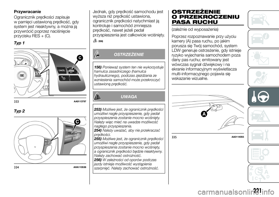 FIAT FULLBACK 2018 Instrukcja obsługi (in Polish) Przywracanie
Ogranicznik prędkości zapisuje
w pamięci ustawioną prędkość, gdy
system jest nieaktywny, a można ją
przywrócić poprzez naciśnięcie
przycisku RES + (C).
Typ 1
Typ 2Jednak, gdy FIAT FULLBACK 2018 Instrukcja obsługi (in Polish) Przywracanie
Ogranicznik prędkości zapisuje
w pamięci ustawioną prędkość, gdy
system jest nieaktywny, a można ją
przywrócić poprzez naciśnięcie
przycisku RES + (C).
Typ 1
Typ 2Jednak, gdy