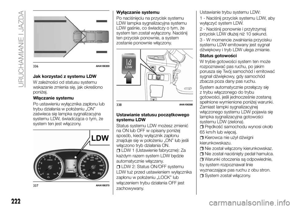 FIAT FULLBACK 2018 Instrukcja obsługi (in Polish) Jak korzystać z systemu LDW
W zależności od statusu systemu
wskazanie zmienia się, jak określono
poniżej.
Włączanie systemu
Po ustawieniu wyłącznika zapłonu lub
trybu działania w położen FIAT FULLBACK 2018 Instrukcja obsługi (in Polish) Jak korzystać z systemu LDW
W zależności od statusu systemu
wskazanie zmienia się, jak określono
poniżej.
Włączanie systemu
Po ustawieniu wyłącznika zapłonu lub
trybu działania w położen
