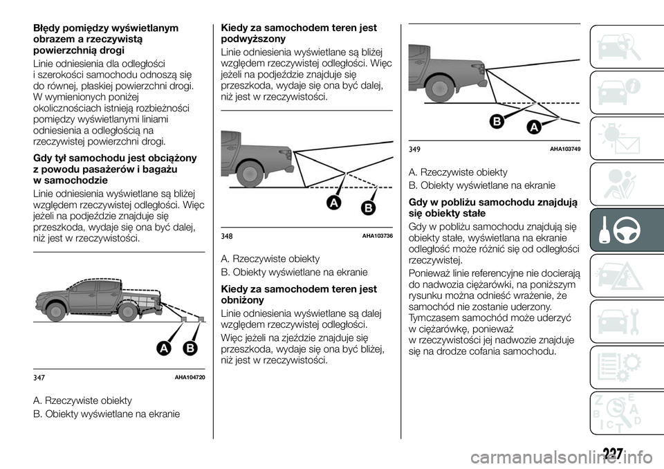 FIAT FULLBACK 2018 Instrukcja obsługi (in Polish) Błędy pomiędzy wyświetlanym
obrazem a rzeczywistą
powierzchnią drogi
Linie odniesienia dla odległości
i szerokości samochodu odnoszą się
do równej, płaskiej powierzchni drogi.
W wymienion FIAT FULLBACK 2018 Instrukcja obsługi (in Polish) Błędy pomiędzy wyświetlanym
obrazem a rzeczywistą
powierzchnią drogi
Linie odniesienia dla odległości
i szerokości samochodu odnoszą się
do równej, płaskiej powierzchni drogi.
W wymienion