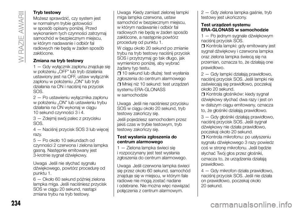 FIAT FULLBACK 2018 Instrukcja obsługi (in Polish) Tryb testowy
Możesz sprawdzić, czy system jest
w normalnym trybie gotowości
w sposób opisany poniżej. Przed
wykonaniem tych czynności zatrzymaj
samochód w bezpiecznym miejscu,
w którym nadawan FIAT FULLBACK 2018 Instrukcja obsługi (in Polish) Tryb testowy
Możesz sprawdzić, czy system jest
w normalnym trybie gotowości
w sposób opisany poniżej. Przed
wykonaniem tych czynności zatrzymaj
samochód w bezpiecznym miejscu,
w którym nadawan