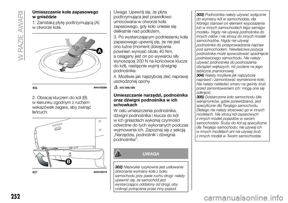 FIAT FULLBACK 2018  Instrukcja obsługi (in Polish) Umieszczanie koła zapasowego
w gnieździe
1. Zainstaluj płytę podtrzymującą (A)
w otworze koła.
2. Obracaj kluczem do kół (B)
w kierunku zgodnym z ruchem
wskazówek zegara, aby zwinąć
łańc