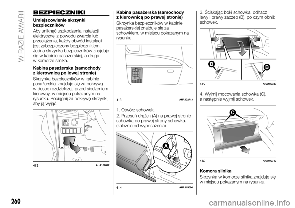 FIAT FULLBACK 2018 Instrukcja obsługi (in Polish) BEZPIECZNIKI
Umiejscowienie skrzynki
bezpieczników
Aby uniknąć uszkodzenia instalacji
elektrycznej z powodu zwarcia lub
przeciążenia, każdy obwód instalacji
jest zabezpieczony bezpiecznikiem.
J FIAT FULLBACK 2018 Instrukcja obsługi (in Polish) BEZPIECZNIKI
Umiejscowienie skrzynki
bezpieczników
Aby uniknąć uszkodzenia instalacji
elektrycznej z powodu zwarcia lub
przeciążenia, każdy obwód instalacji
jest zabezpieczony bezpiecznikiem.
J