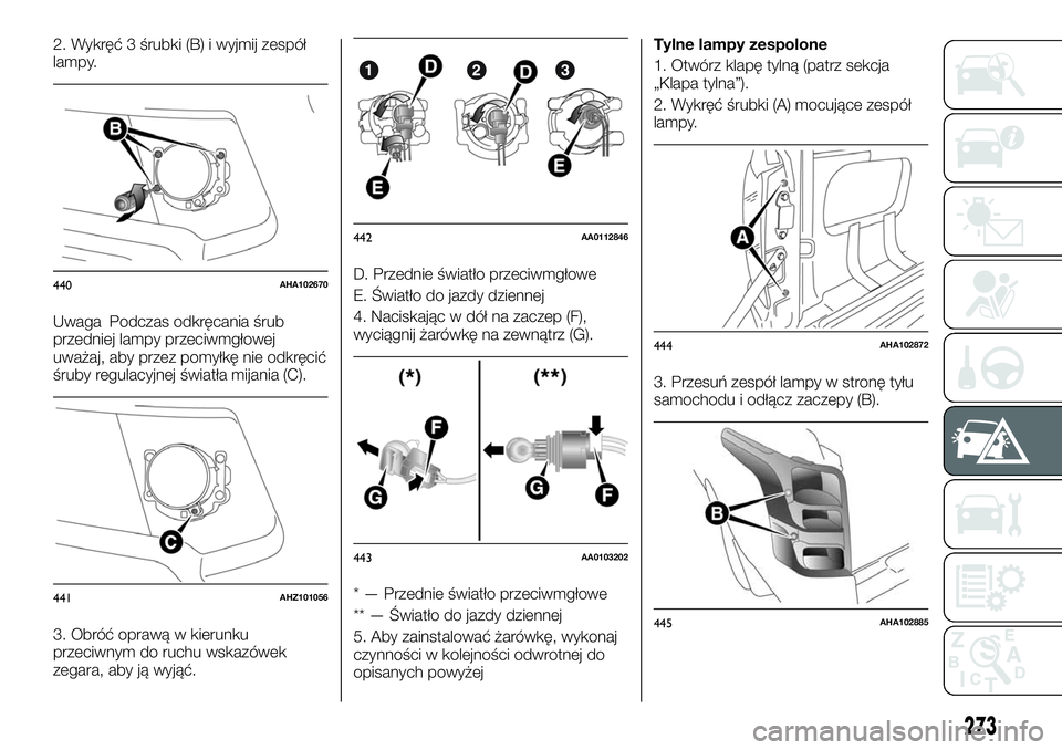 FIAT FULLBACK 2018  Instrukcja obsługi (in Polish) 2. Wykręć 3 śrubki (B) i wyjmij zespół
lampy.
Uwaga Podczas odkręcania śrub
przedniej lampy przeciwmgłowej
uważaj, aby przez pomyłkę nie odkręcić
śruby regulacyjnej światła mijania (C)