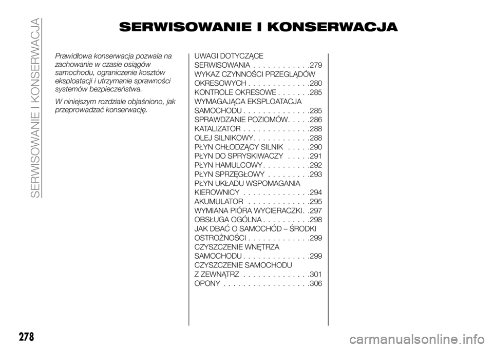 FIAT FULLBACK 2018  Instrukcja obsługi (in Polish) SERWISOWANIE I KONSERWACJA
Prawidłowa konserwacja pozwala na
zachowanie w czasie osiągów
samochodu, ograniczenie kosztów
eksploatacji i utrzymanie sprawności
systemów bezpieczeństwa.
W niniejsz