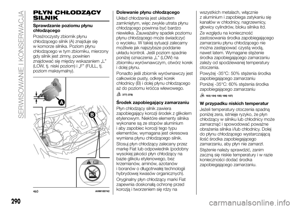 FIAT FULLBACK 2018 Instrukcja obsługi (in Polish) PŁYN CHŁODZĄCY
SILNIK
Sprawdzanie poziomu płynu
chłodzącego
Przeźroczysty zbiornik płynu
chłodzącego silnik (A) znajduje się
w komorze silnika. Poziom płynu
chłodzącego w tym zbiorniku, FIAT FULLBACK 2018 Instrukcja obsługi (in Polish) PŁYN CHŁODZĄCY
SILNIK
Sprawdzanie poziomu płynu
chłodzącego
Przeźroczysty zbiornik płynu
chłodzącego silnik (A) znajduje się
w komorze silnika. Poziom płynu
chłodzącego w tym zbiorniku,