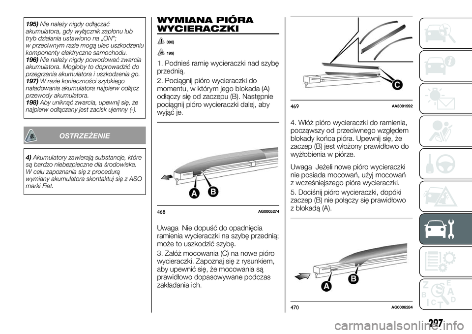 FIAT FULLBACK 2018 Instrukcja obsługi (in Polish) 195)Nie należy nigdy odłączać
akumulatora, gdy wyłącznik zapłonu lub
tryb działania ustawiono na „ON”;
w przeciwnym razie mogą ulec uszkodzeniu
komponenty elektryczne samochodu.
196)Nie n FIAT FULLBACK 2018 Instrukcja obsługi (in Polish) 195)Nie należy nigdy odłączać
akumulatora, gdy wyłącznik zapłonu lub
tryb działania ustawiono na „ON”;
w przeciwnym razie mogą ulec uszkodzeniu
komponenty elektryczne samochodu.
196)Nie n
