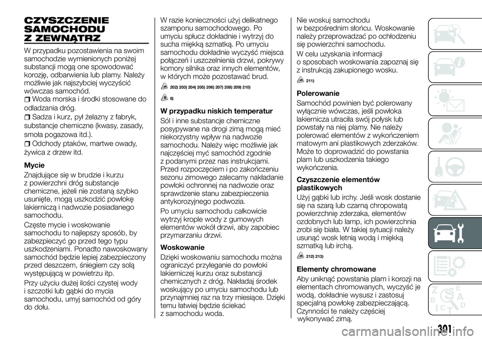 FIAT FULLBACK 2018 Instrukcja obsługi (in Polish) CZYSZCZENIE
SAMOCHODU
Z ZEWNĄTRZ
W przypadku pozostawienia na swoim
samochodzie wymienionych poniżej
substancji mogą one spowodować
korozję, odbarwienia lub plamy. Należy
możliwie jak najszybci FIAT FULLBACK 2018 Instrukcja obsługi (in Polish) CZYSZCZENIE
SAMOCHODU
Z ZEWNĄTRZ
W przypadku pozostawienia na swoim
samochodzie wymienionych poniżej
substancji mogą one spowodować
korozję, odbarwienia lub plamy. Należy
możliwie jak najszybci