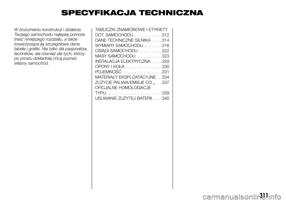 FIAT FULLBACK 2018  Instrukcja obsługi (in Polish) SPECYFIKACJA TECHNICZNA
W zrozumieniu konstrukcji i działania
Twojego samochodu najlepiej pomoże
treść niniejszego rozdziału, a także
towarzyszące jej szczegółowe dane,
tabele i grafiki. Nie 