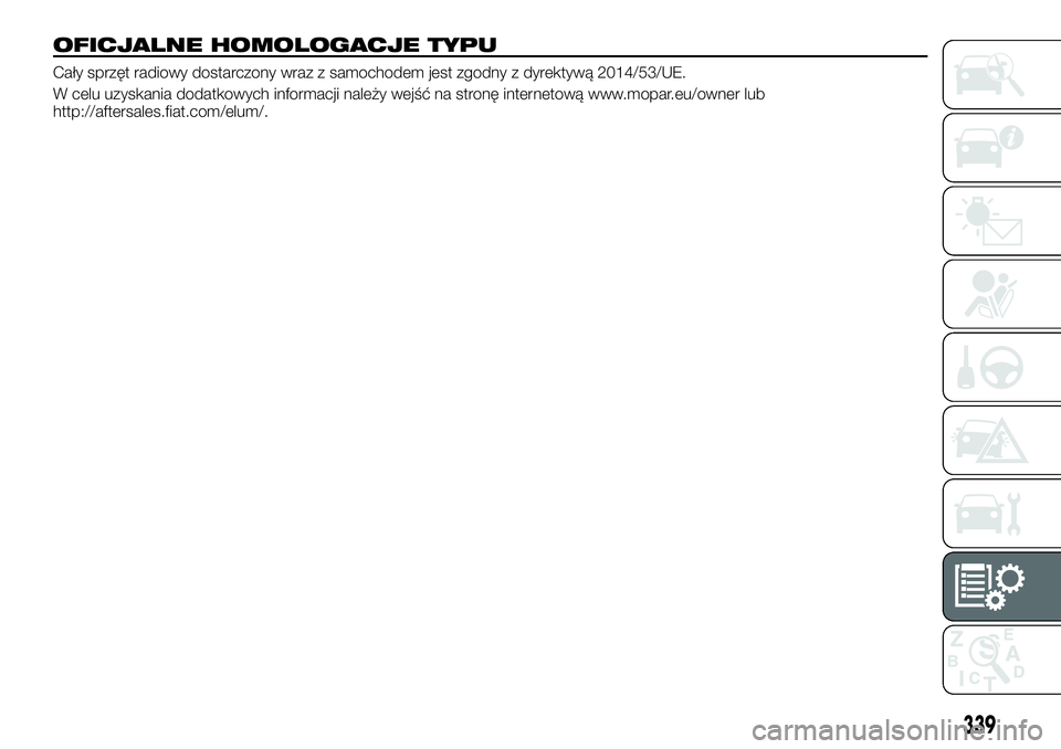 FIAT FULLBACK 2018 Instrukcja obsługi (in Polish) OFICJALNE HOMOLOGACJE TYPU
Cały sprzęt radiowy dostarczony wraz z samochodem jest zgodny z dyrektywą 2014/53/UE.
W celu uzyskania dodatkowych informacji należy wejść na stronę internetową www. FIAT FULLBACK 2018 Instrukcja obsługi (in Polish) OFICJALNE HOMOLOGACJE TYPU
Cały sprzęt radiowy dostarczony wraz z samochodem jest zgodny z dyrektywą 2014/53/UE.
W celu uzyskania dodatkowych informacji należy wejść na stronę internetową www.