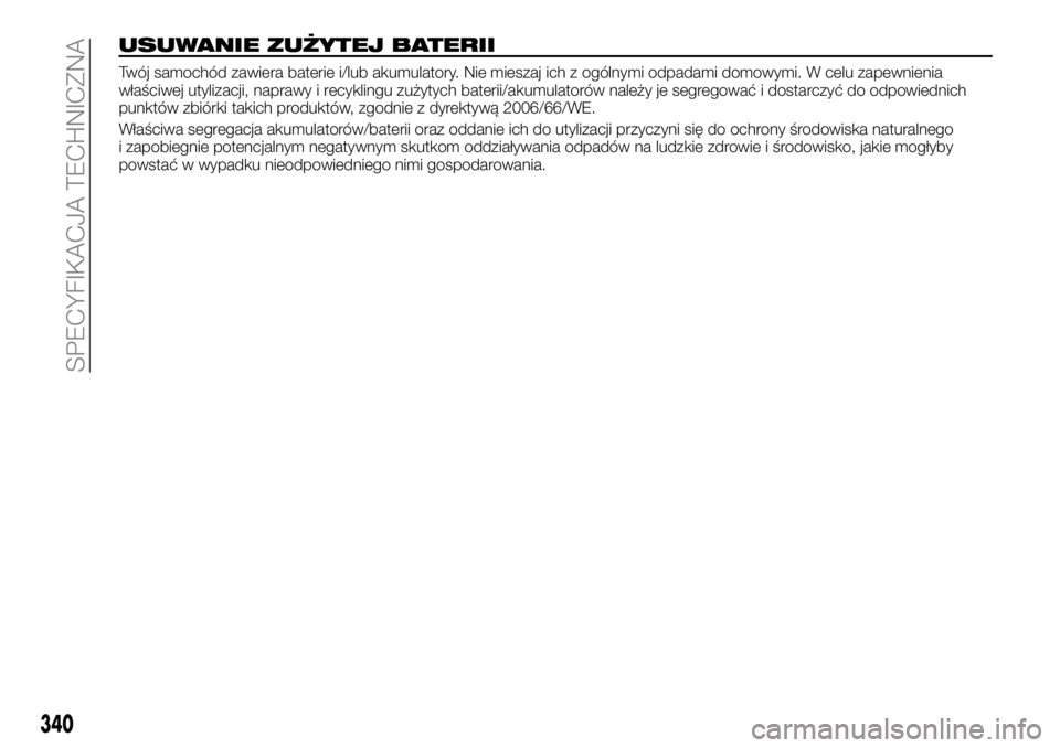 FIAT FULLBACK 2018 Instrukcja obsługi (in Polish) USUWANIE ZUŻYTEJ BATERII
Twój samochód zawiera baterie i/lub akumulatory. Nie mieszaj ich z ogólnymi odpadami domowymi. W celu zapewnienia
właściwej utylizacji, naprawy i recyklingu zużytych ba FIAT FULLBACK 2018 Instrukcja obsługi (in Polish) USUWANIE ZUŻYTEJ BATERII
Twój samochód zawiera baterie i/lub akumulatory. Nie mieszaj ich z ogólnymi odpadami domowymi. W celu zapewnienia
właściwej utylizacji, naprawy i recyklingu zużytych ba