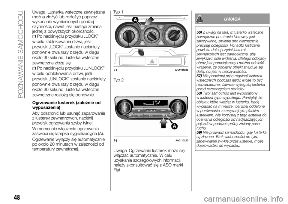 FIAT FULLBACK 2018  Instrukcja obsługi (in Polish) Uwaga Lusterka wsteczne zewnętrzne
można złożyć lub rozłożyć poprzez
wykonanie wymienionych poniżej
czynności, nawet jeśli nastąpi zmiana
jednej z powyższych okoliczności.
Po naciśnięc