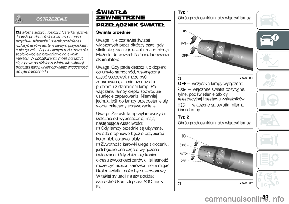 FIAT FULLBACK 2018  Instrukcja obsługi (in Polish) OSTRZEŻENIE
20)Można złożyć i rozłożyć lusterka ręcznie.
Jednak po złożeniu lusterka za pomocą
przycisku składania lusterek powinieneś
rozłożyć je również tym samym przyciskiem,
a n