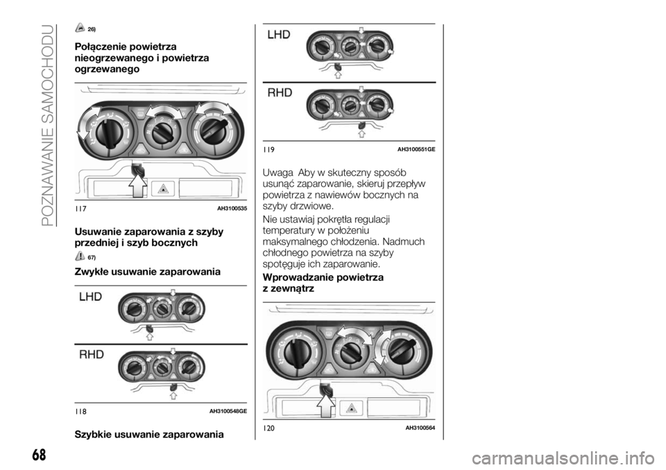 FIAT FULLBACK 2018 Instrukcja obsługi (in Polish) 26)
Połączenie powietrza
nieogrzewanego i powietrza
ogrzewanego
Usuwanie zaparowania z szyby
przedniej i szyb bocznych
67)
Zwykłe usuwanie zaparowania
Szybkie usuwanie zaparowaniaUwaga Aby w skutec FIAT FULLBACK 2018 Instrukcja obsługi (in Polish) 26)
Połączenie powietrza
nieogrzewanego i powietrza
ogrzewanego
Usuwanie zaparowania z szyby
przedniej i szyb bocznych
67)
Zwykłe usuwanie zaparowania
Szybkie usuwanie zaparowaniaUwaga Aby w skutec