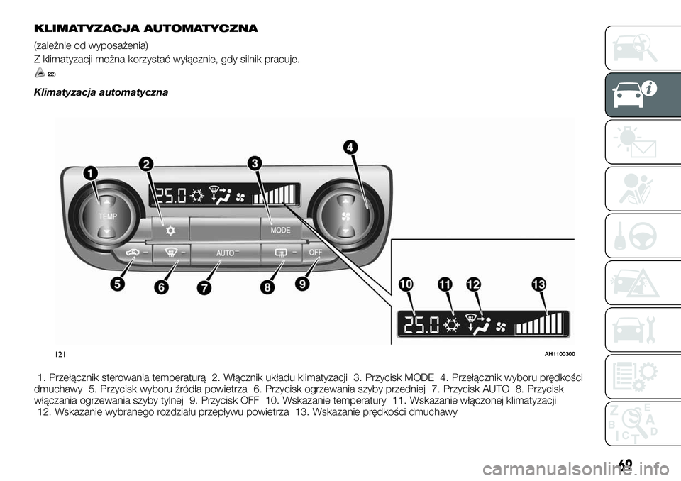 FIAT FULLBACK 2018 Instrukcja obsługi (in Polish) KLIMATYZACJA AUTOMATYCZNA
(zależnie od wyposażenia)
Z klimatyzacji można korzystać wyłącznie, gdy silnik pracuje.
22)
Klimatyzacja automatyczna
1. Przełącznik sterowania temperaturą 2. Włąc FIAT FULLBACK 2018 Instrukcja obsługi (in Polish) KLIMATYZACJA AUTOMATYCZNA
(zależnie od wyposażenia)
Z klimatyzacji można korzystać wyłącznie, gdy silnik pracuje.
22)
Klimatyzacja automatyczna
1. Przełącznik sterowania temperaturą 2. Włąc