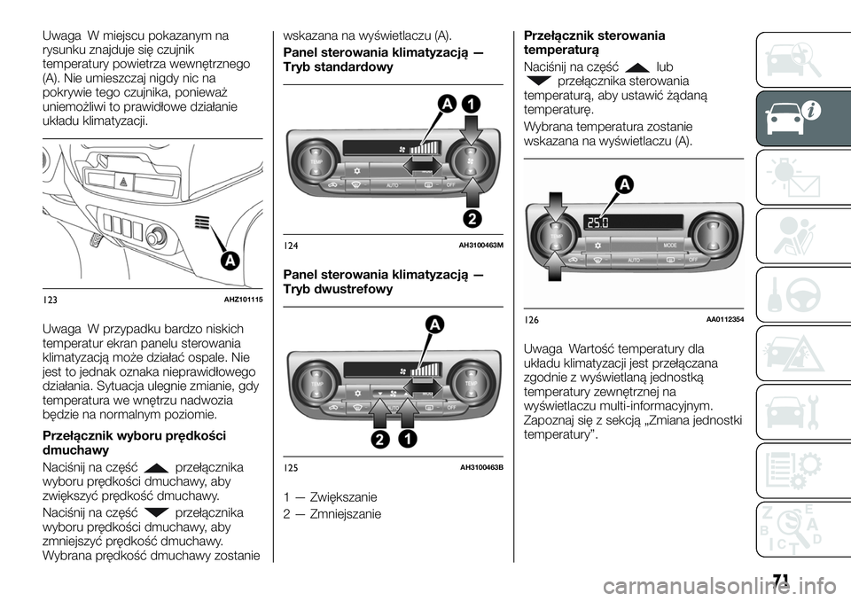 FIAT FULLBACK 2018 Instrukcja obsługi (in Polish) Uwaga W miejscu pokazanym na
rysunku znajduje się czujnik
temperatury powietrza wewnętrznego
(A). Nie umieszczaj nigdy nic na
pokrywie tego czujnika, ponieważ
uniemożliwi to prawidłowe działanie FIAT FULLBACK 2018 Instrukcja obsługi (in Polish) Uwaga W miejscu pokazanym na
rysunku znajduje się czujnik
temperatury powietrza wewnętrznego
(A). Nie umieszczaj nigdy nic na
pokrywie tego czujnika, ponieważ
uniemożliwi to prawidłowe działanie