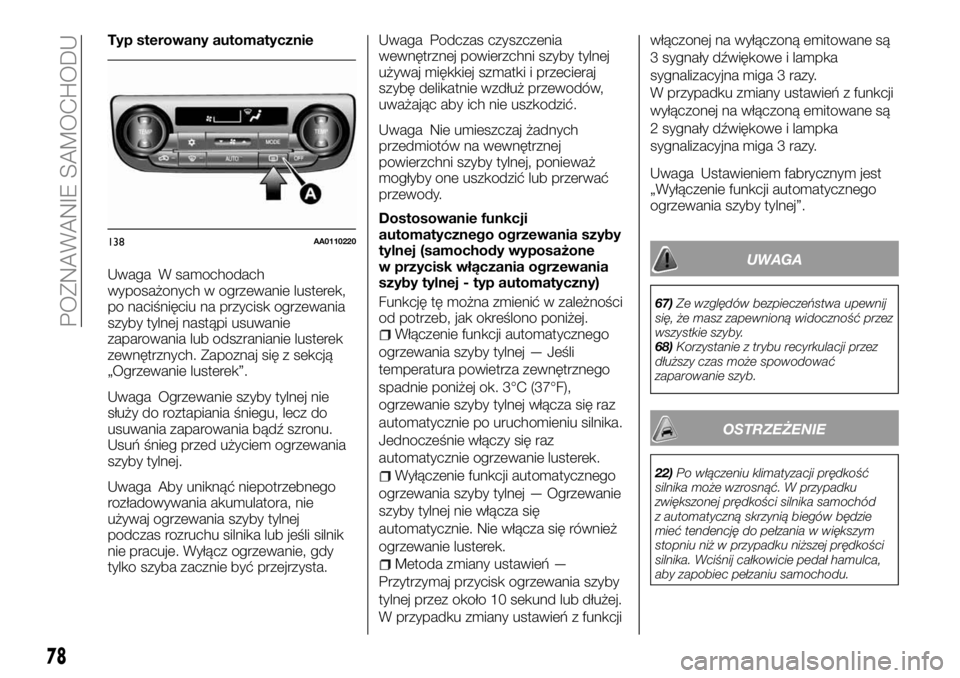 FIAT FULLBACK 2018 Instrukcja obsługi (in Polish) Typ sterowany automatycznie
Uwaga W samochodach
wyposażonych w ogrzewanie lusterek,
po naciśnięciu na przycisk ogrzewania
szyby tylnej nastąpi usuwanie
zaparowania lub odszranianie lusterek
zewnę FIAT FULLBACK 2018 Instrukcja obsługi (in Polish) Typ sterowany automatycznie
Uwaga W samochodach
wyposażonych w ogrzewanie lusterek,
po naciśnięciu na przycisk ogrzewania
szyby tylnej nastąpi usuwanie
zaparowania lub odszranianie lusterek
zewnę