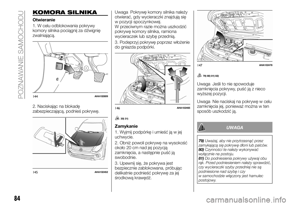 FIAT FULLBACK 2018 Instrukcja obsługi (in Polish) KOMORA SILNIKA
Otwieranie
1. W celu odblokowania pokrywy
komory silnika pociągnij za dźwignię
zwalniającą.
2. Naciskając na blokadę
zabezpieczającą, podnieś pokrywę.Uwaga Pokrywę komory si FIAT FULLBACK 2018 Instrukcja obsługi (in Polish) KOMORA SILNIKA
Otwieranie
1. W celu odblokowania pokrywy
komory silnika pociągnij za dźwignię
zwalniającą.
2. Naciskając na blokadę
zabezpieczającą, podnieś pokrywę.Uwaga Pokrywę komory si