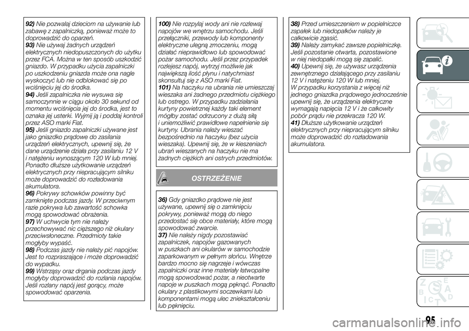 FIAT FULLBACK 2018  Instrukcja obsługi (in Polish) 92)Nie pozwalaj dzieciom na używanie lub
zabawę z zapalniczką, ponieważ może to
doprowadzić do oparzeń.
93)Nie używaj żadnych urządzeń
elektrycznych niedopuszczonych do użytku
przez FCA. M