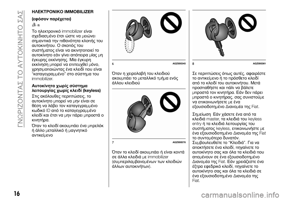 FIAT FULLBACK 2017  ΒΙΒΛΙΟ ΧΡΗΣΗΣ ΚΑΙ ΣΥΝΤΗΡΗΣΗΣ (in Greek) ΗΛΕΚΤΡΟΝΙΚΟIMMOBILIZER
(εφόσονπαρέχεται)
2)
Το ηλεκτρονικόimmobilizerείναι
σχεδιασμένο έτσι ώστε ναμειώνει
σημαντικά τ