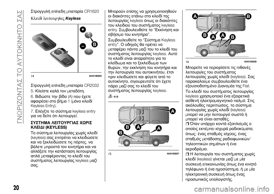 FIAT FULLBACK 2017  ΒΙΒΛΙΟ ΧΡΗΣΗΣ ΚΑΙ ΣΥΝΤΗΡΗΣΗΣ (in Greek) Στρογγυλή επίπεδημπαταρίαCR1620
ΚλειδίλειτουργίαςKeyless
Στρογγυλή επίπεδημπαταρίαCR2032
5.Κλείστε καλά τονμεταδότ