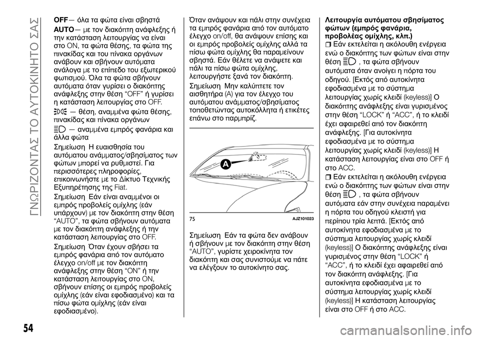 FIAT FULLBACK 2018  ΒΙΒΛΙΟ ΧΡΗΣΗΣ ΚΑΙ ΣΥΝΤΗΡΗΣΗΣ (in Greek) OFF—όλα τα φώτα είναι σβηστά
AUTO—με τον διακόπτη ανάφλεξης ή
την κατάσταση λειτουργίας να είναι
στοON,τα φώτα θ�